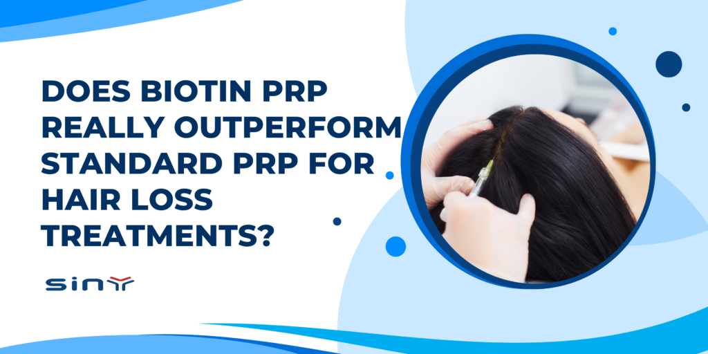 Does Biotin PRP Really Outperform Standard PRP for Hair Loss Treatments?