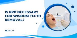 Is PRP Necessary for Wisdom Teeth Removal
